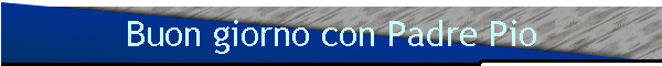 Buon giorno con Padre Pio