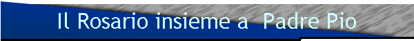 Il Rosario insieme a  Padre Pio