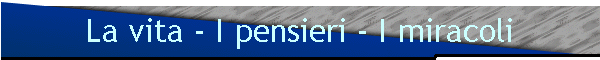 La vita - I pensieri - I miracoli