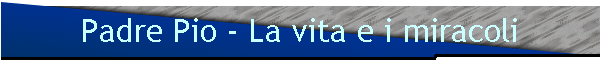 Padre Pio - La vita e i miracoli